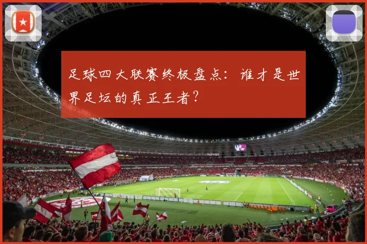 足球四大联赛终极盘点:谁才是世界足坛的真正王者?