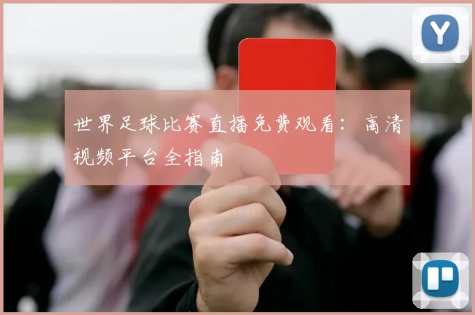 世界足球比赛直播免费观看：高清视频平台全指南