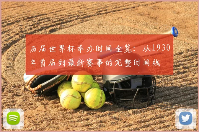 历届世界杯举办时间全览：从1930年首届到最新赛事的完整时间线