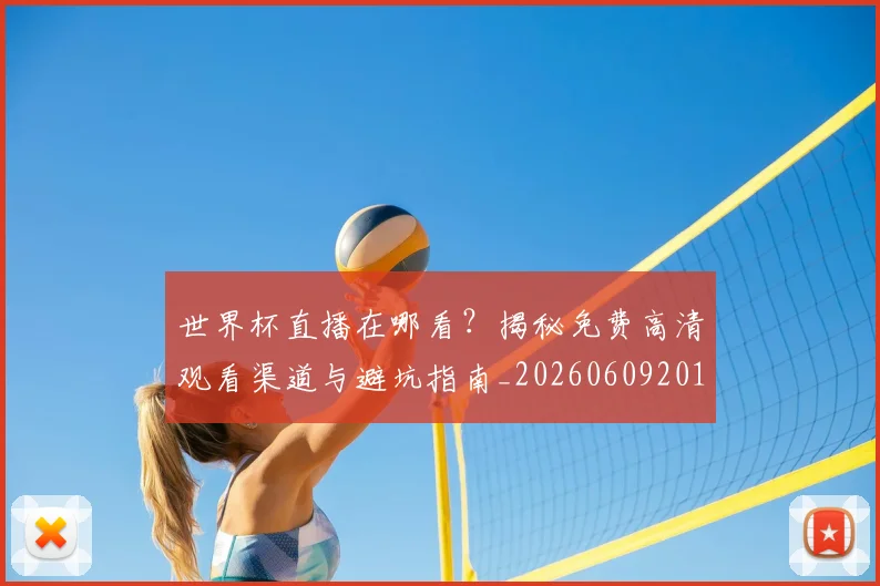 世界杯直播在哪看?揭秘免费高清观看渠道与避坑指南_20260609201322